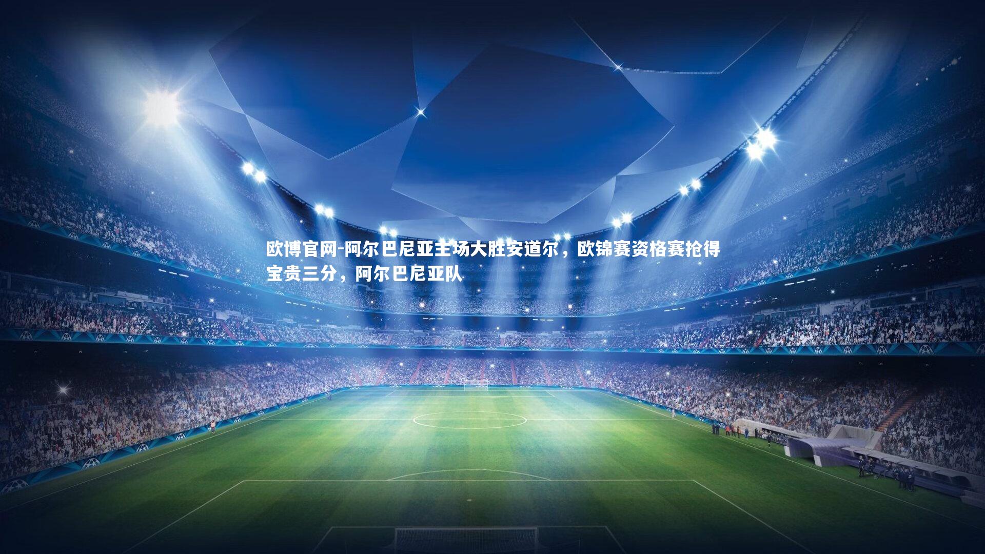 欧博官网-阿尔巴尼亚主场大胜安道尔，欧锦赛资格赛抢得宝贵三分，阿尔巴尼亚队