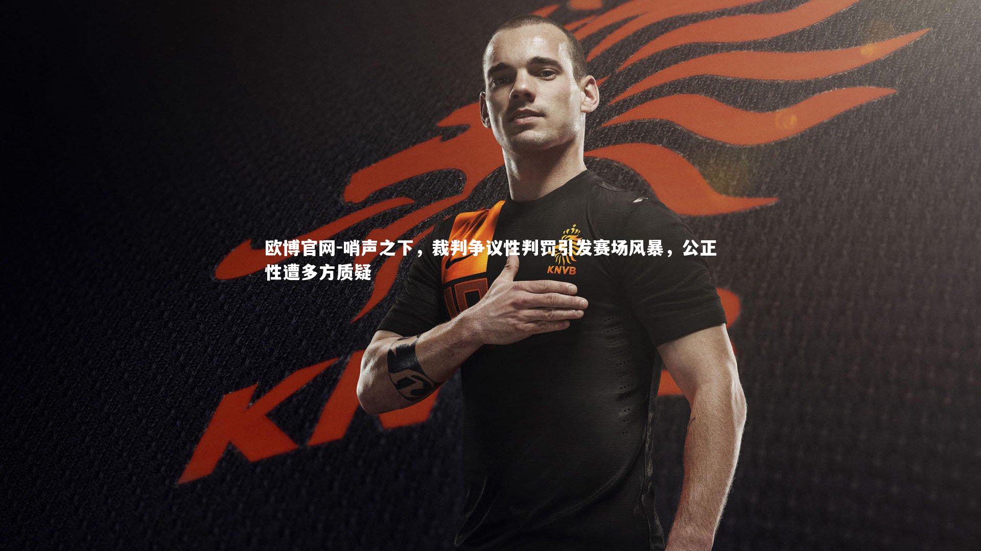 哨声之下,裁判争议性判罚引发赛场风暴,公正性遭多方质疑