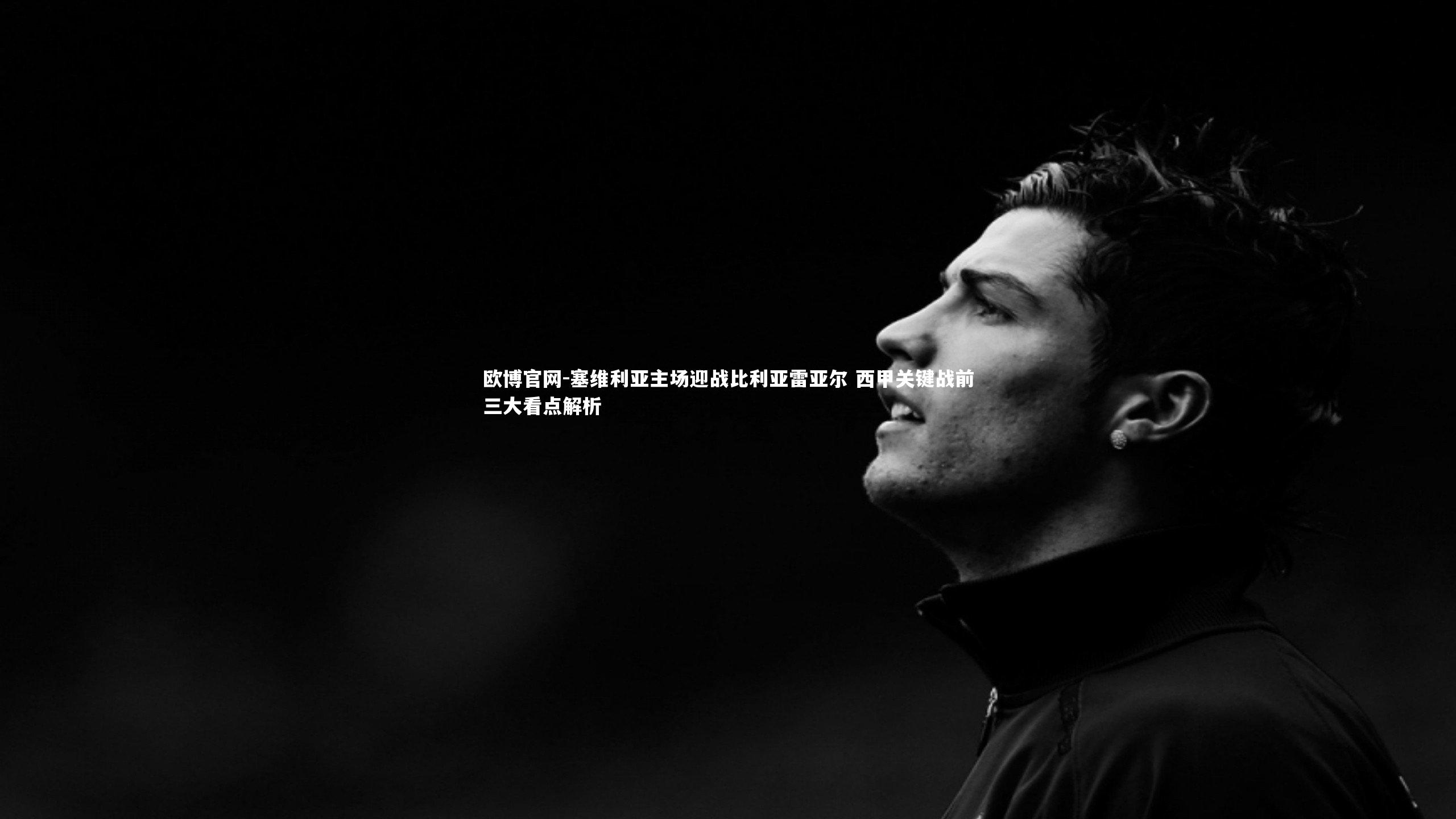 塞维利亚主场迎战比利亚雷亚尔 西甲关键战前三大看点解析