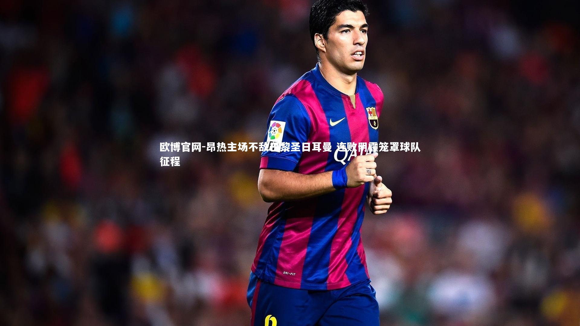 昂热主场不敌巴黎圣日耳曼 连败阴霾笼罩球队征程